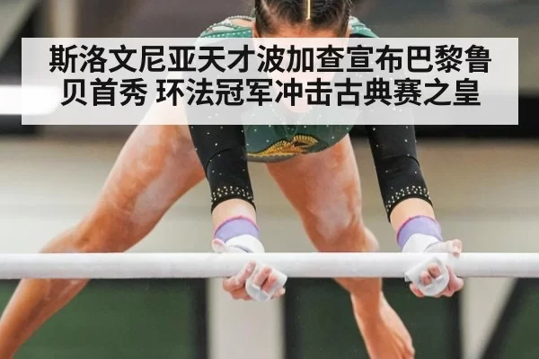 斯洛文尼亚天才波加查宣布巴黎鲁贝首秀 环法冠军冲击古典赛之皇